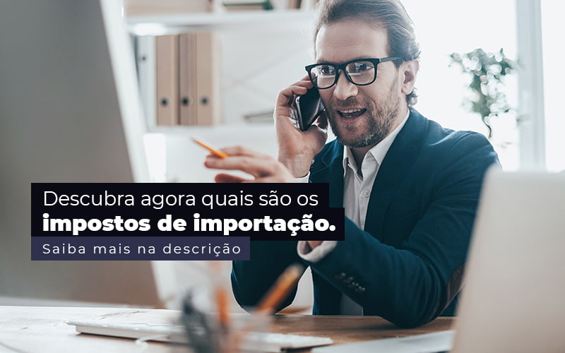 Descubra Agora Quais Sao Os Impostos De Importacao Post (1) Quero Montar Uma Empresa - Interativa Assessoria Contábil