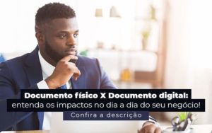 Documento Fisico X Documento Digital Entenda Os Impactos No Dia A Dia Do Seu Negocio Post (1) Quero Montar Uma Empresa - Interativa Assessoria Contábil