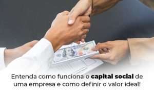 Entenda Como Funciona O Capital Social De Uma Empresa E Como Definir O Valor Ideal Blog (1) Quero Montar Uma Empresa - Interativa Assessoria Contábil