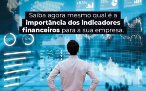 Saiba Agora Mesmo Qual E A Importancia Dos Indicadores Financeiros Para A Sua Empresa Blog (1) Quero Montar Uma Empresa - Interativa Assessoria Contábil