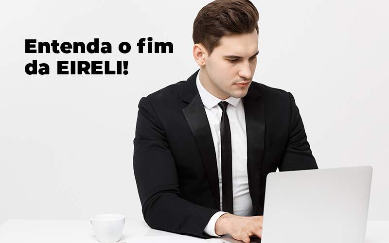 Entenda O Fim Da Eireli Blog (1) Quero Montar Uma Empresa - Interativa Assessoria Contábil