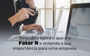 Descubra Agora O Que E O Fator R E Entenda A Sua Importancia Para Uma Empresa Blog Quero Montar Uma Empresa - Interativa Assessoria Contábil