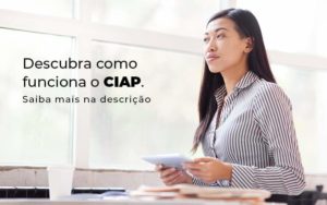 Descubra Como Funciona O Ciap Blog (1) Quero Montar Uma Empresa - Interativa Assessoria Contábil