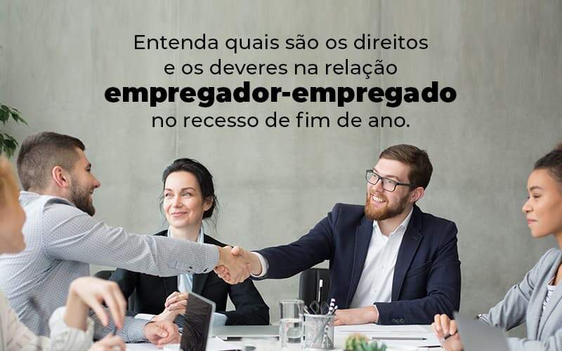 Entenda Quais Sao Os Direitos E Os Deveres Na Relacao Empregador Empregado No Recesso De Fim De Ano Blog 1 - Interativa Assessoria Contábil