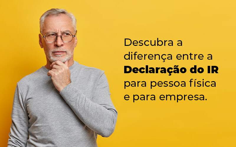 Descubra A Diferenca Entre A Declaracao Do Ir Para Pessoa Fisica E Para Empresa Blog - Interativa Assessoria Contábil