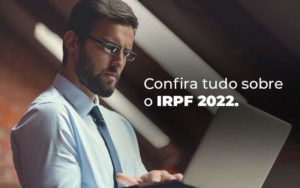 Confira Tudo Sobre O Irpf 2022 Blog - Interativa Assessoria Contábil