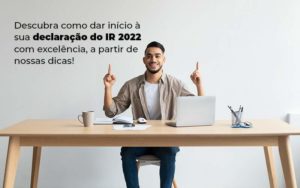 Descubra Como Dar Inicia A Sua Declaracao Do Ir 2022 Com Excelencia A Partir De Nossas Dicas Blog - Interativa Assessoria Contábil