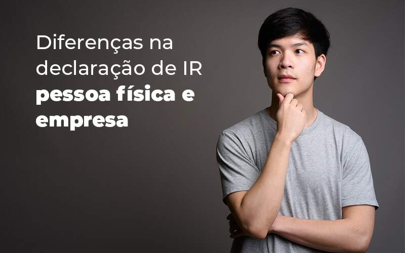 Diferencas Na Declaracao De Ir Pessoa Fisica E Empresa Blog - Interativa Assessoria Contábil