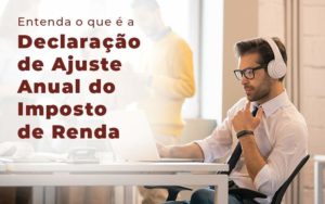 Entenda O Que E A Declaracao De Ajuste Anual Do Imposto De Renda Blog - Interativa Assessoria Contábil