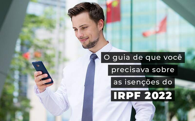 O Guia De Que Voce Precisava Sobre As Isencoes Do Irpf 2022 Blog - Interativa Assessoria Contábil