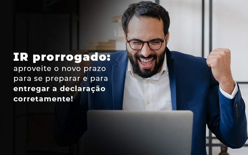 Ir Prorrogado Aproveite O Novo Prazo Para Se Preparar E Para Entregar A Declaracao Corretamente Blog - Interativa Assessoria Contábil