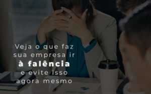 Veja O Que Faz Sua Empresa Ir A Falencia E Evite Isso Agora Mesmo Blog - Interativa Assessoria Contábil