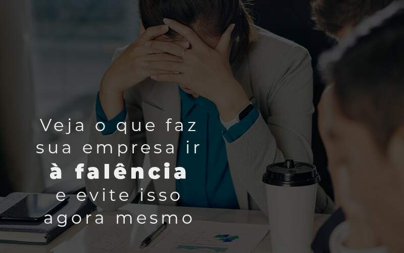 Veja O Que Faz Sua Empresa Ir A Falencia E Evite Isso Agora Mesmo Blog - Interativa Assessoria Contábil