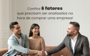 Confira 6 Fatores Que Precisam Ser Analisados Na Hora De Comprar Uma Empresa Blog - Interativa Assessoria Contábil