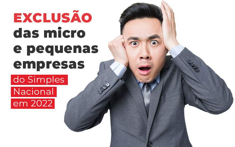 Exclusao Das Micro E Pequenas Empresas Do Simples Nacional Em 2022 Blog - Interativa Assessoria Contábil