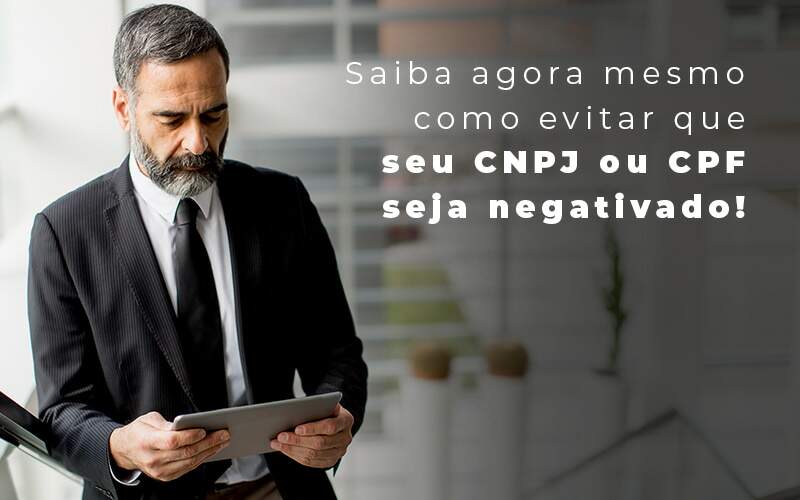 Saiba Agora Mesmo Como Evitar Que Seu Cnpj Eou Cpj Seja Negativado Blog - Interativa Assessoria Contábil