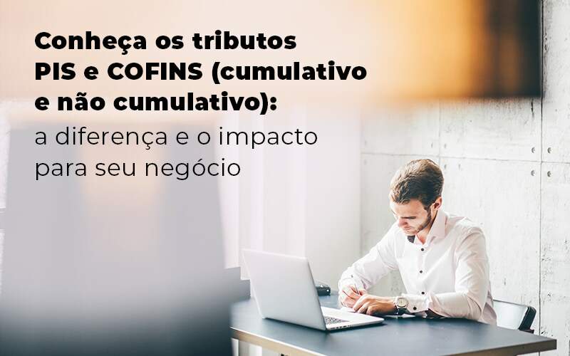 Conheca Os Tributos Pis E Cofins Cumulativo E Nao Cumlativo A Diferenca E O Impacto Para Oseu Negocio Blog - Interativa Assessoria Contábil