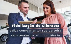 Fidelizacao De Clientes Siaba Como Manter A Sua Carteira Sem Perder Para Concorrencia Blog - Interativa Assessoria Contábil