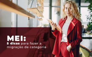 Mei 5 Dicas Para Fazer A Migracao De Categoria Blog - Interativa Assessoria Contábil